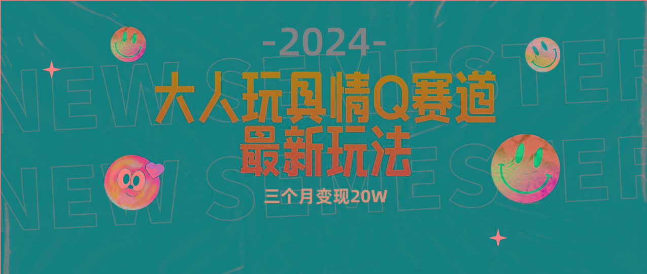 (9490期)全新大人玩具情Q赛道合规新玩法 零投入 不封号流量多渠道变现 3个月变现20W-情久项目网
