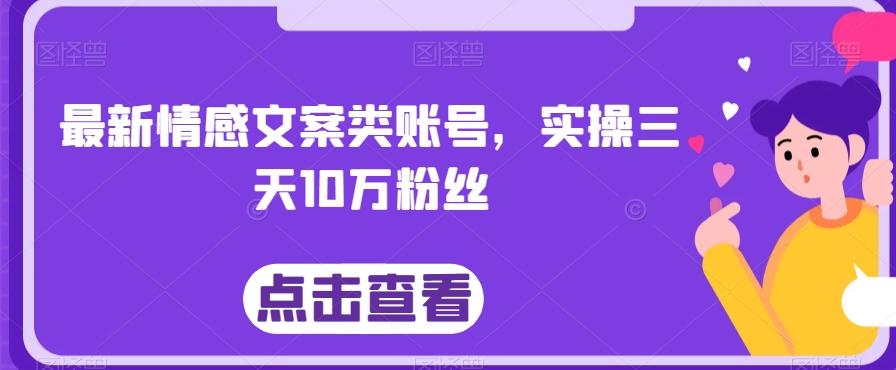 最新情感文案类账号，实操三天10万粉丝-情久项目网
