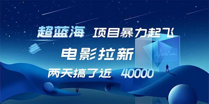 【超蓝海项目】电影拉新，1天搞了近2w，超级好出单，直接起飞-情久项目网