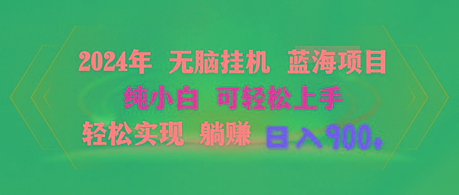 2024年无脑挂机蓝海项目 纯小白可轻松上手 轻松实现躺赚日入900+-情久项目网