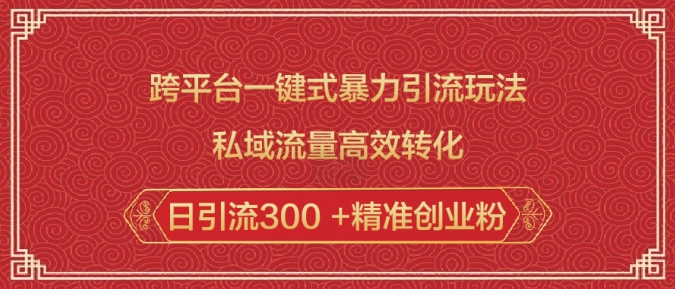 跨平台一键式暴力引流玩法，私域流量高效转化日引流300 +精准创业粉-情久项目网