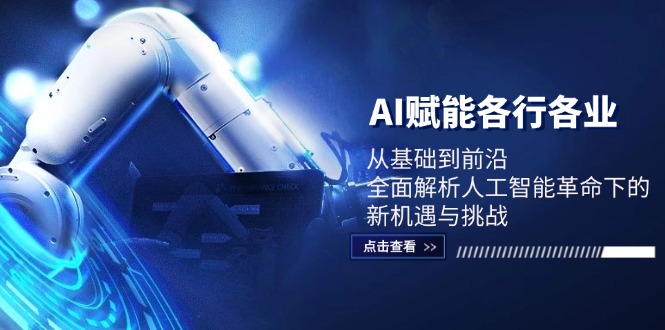 AI赋能各行各业：从基础到前沿，全面解析人工智能革命下的新机遇与挑战-情久项目网