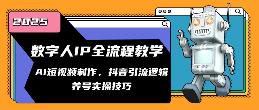 数字人IP全流程教学，AI短视频制作，抖音引流逻辑，养号实操技巧-情久项目网