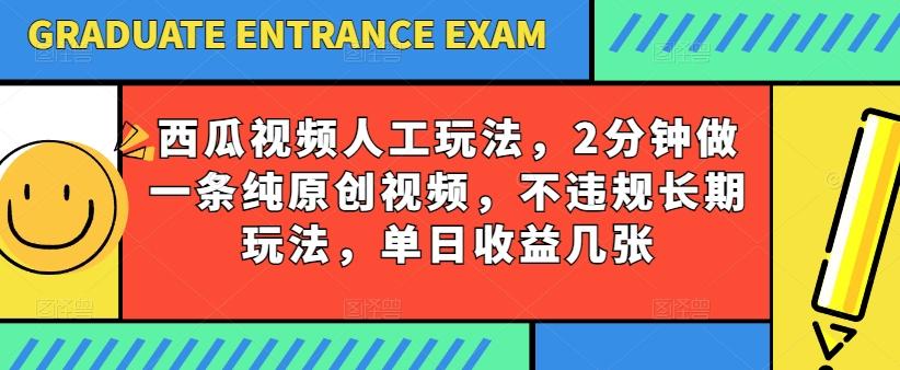 西瓜视频写字玩法，2分钟做一条纯原创视频，不违规长期玩法，单日收益几张-情久项目网