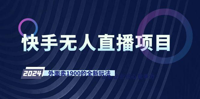 快手无人直播项目，外面卖1900的全新玩法-情久项目网