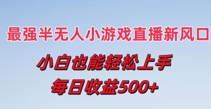 最强半无人直播小游戏新风口，小白也能轻松上手，每日收益5张【揭秘】-情久项目网