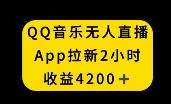 QQ音乐无人直播APP拉新，2小时收入4200，不封号新玩法【揭秘】-情久项目网