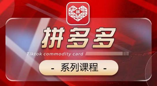2024拼多多系列课，【基础】【运营】【活动】【推广】【玩法】5大模块-情久项目网