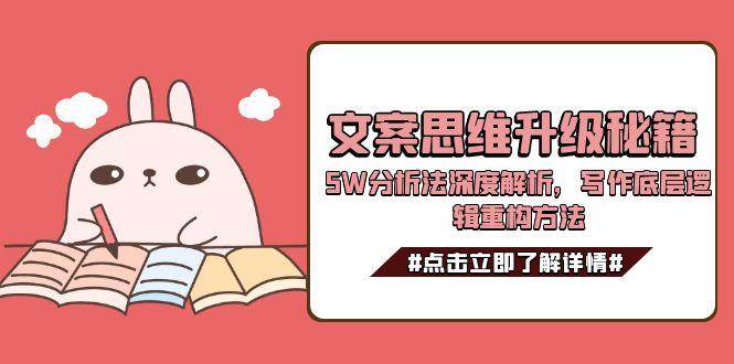 文案思维升级秘籍，5W分析法深度解析，写作底层逻辑重构方法-情久项目网