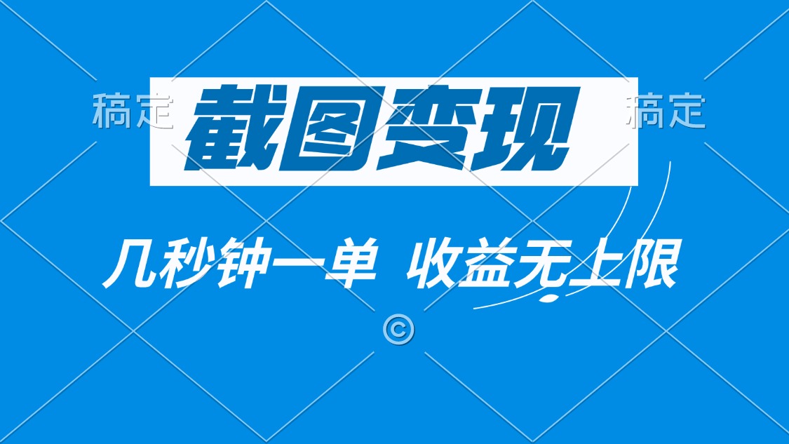 截图变现，几秒钟一单，收益无上限-情久项目网
