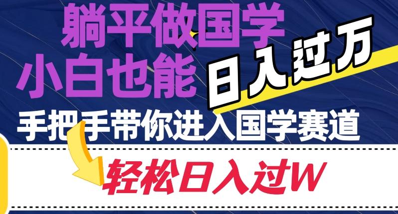 躺平做国学，小白也能日入过万，手把手带你进入国学赛道【揭秘】-情久项目网