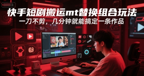 快手短剧搬运mt替换组合玩法，一刀不剪，几分钟就能搞定一条作品-情久项目网