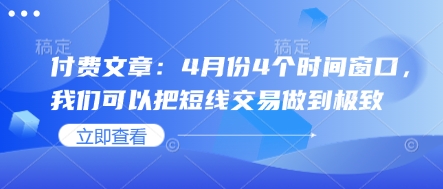 付费文章：4月份4个时间窗口，我们可以把短线交易做到极致-情久项目网