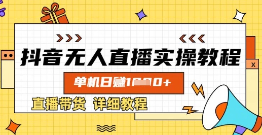 抖音无人直播实操教程，单机日入数张，直播带货详细教程-情久项目网