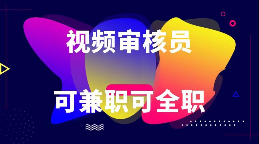 可全职可兼职 纯绿色合法合规视频审核员 日赚100-无上限-情久项目网