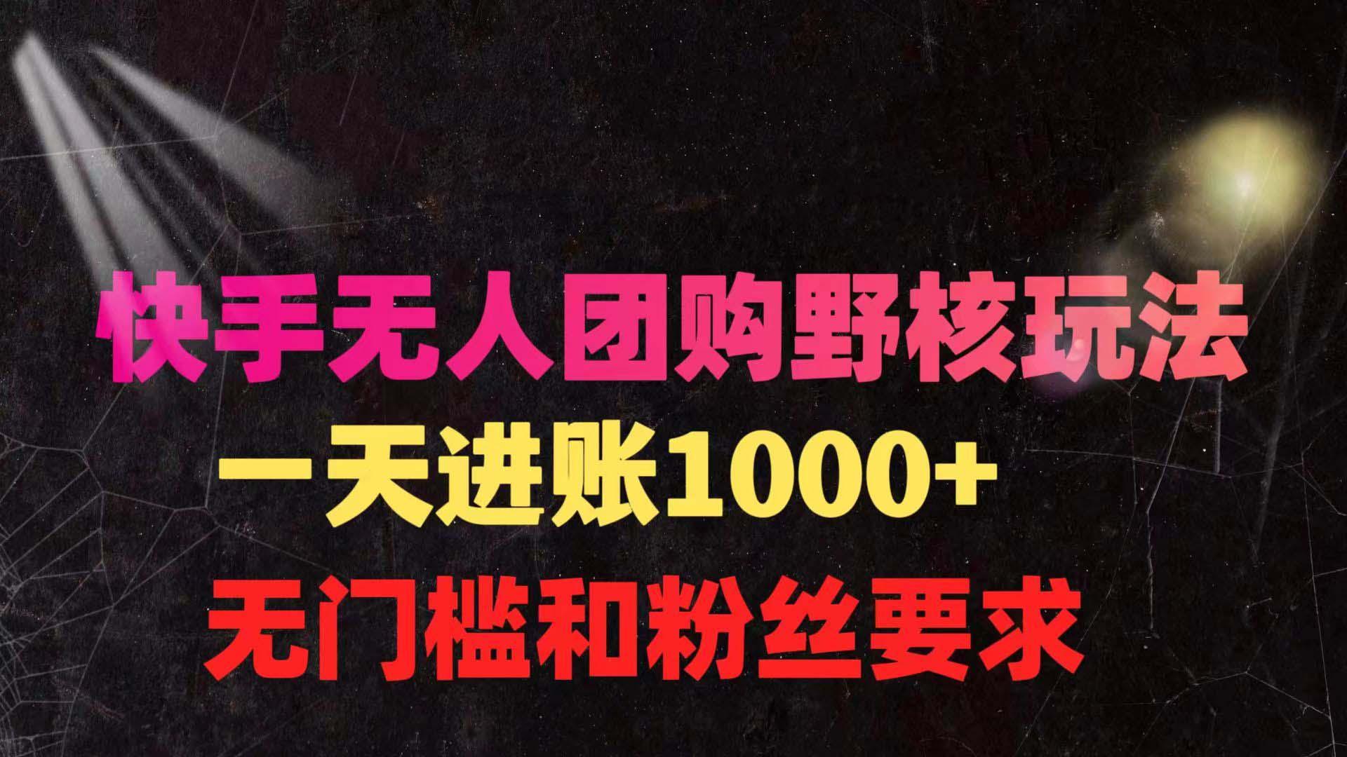 (9638期)快手无人团购带货野核玩法，一天4位数 无任何门槛-情久项目网