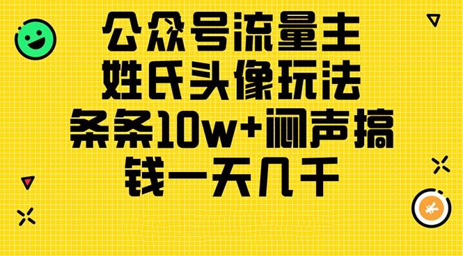 公众号流量主，姓氏头像玩法，条条10w+闷声搞钱一天几千，详细教程-情久项目网