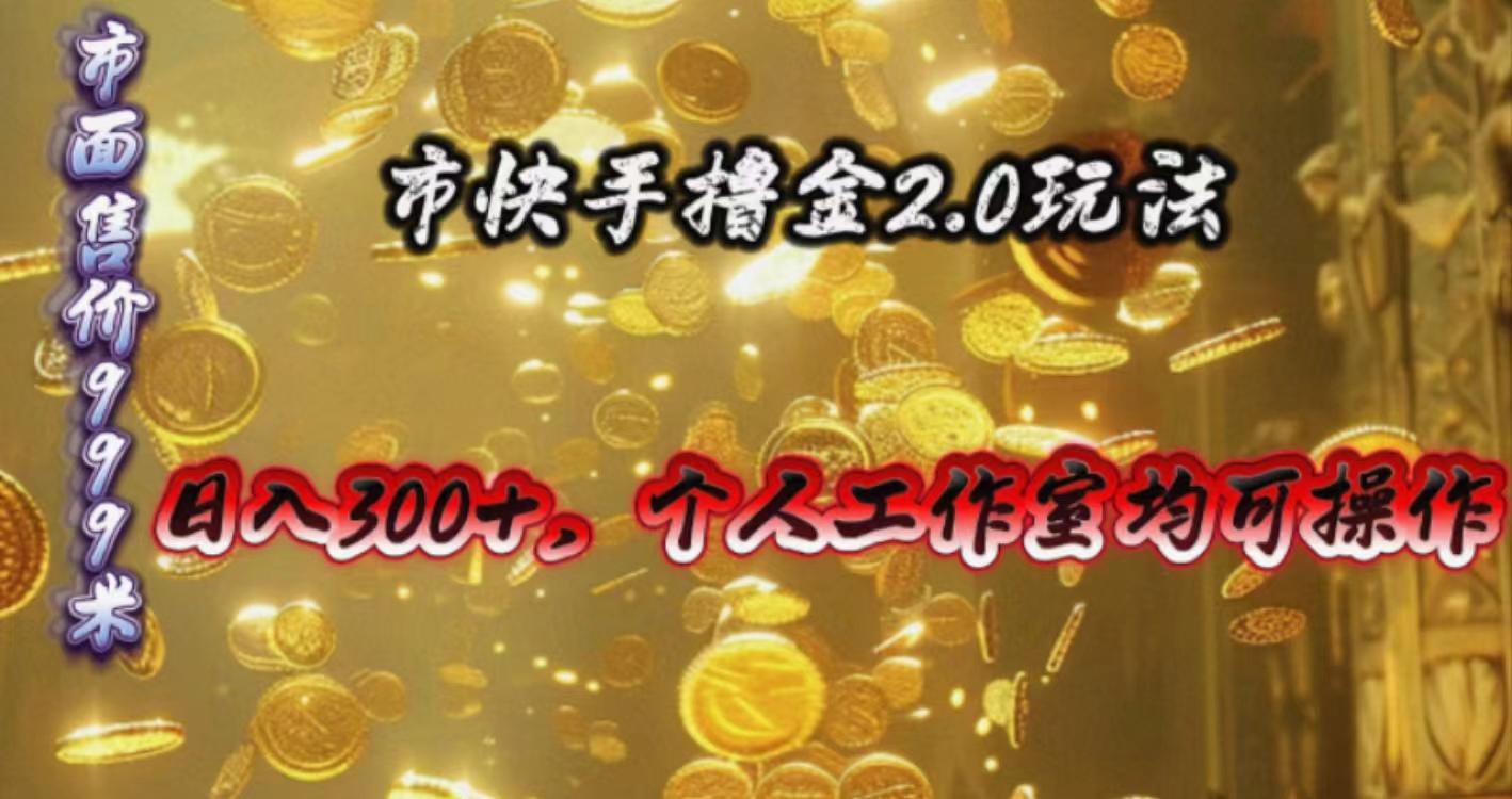 快手掘金2.0玩法，日入300+，个人工作室均可操作-情久项目网