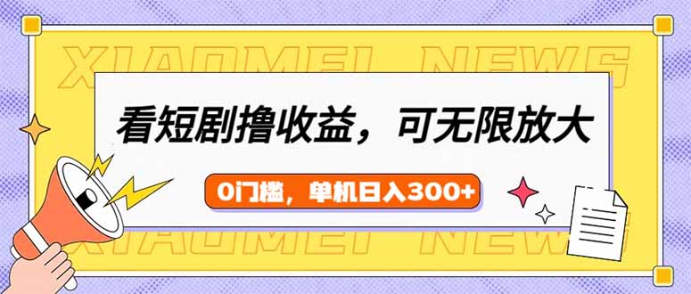 看短剧领收益，可矩阵无限放大，单机日收益300+，新手小白轻松上手-情久项目网