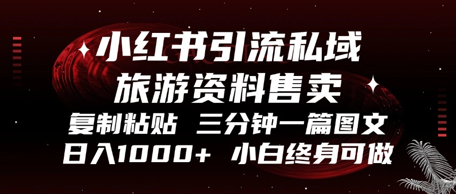 小红书引流私域旅游资料售卖，复制粘贴，三分钟一篇图文，日入1000+，…-情久项目网