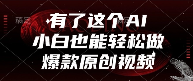 有了这个AI，小白也能轻松做爆款原创视频【揭秘】-情久项目网