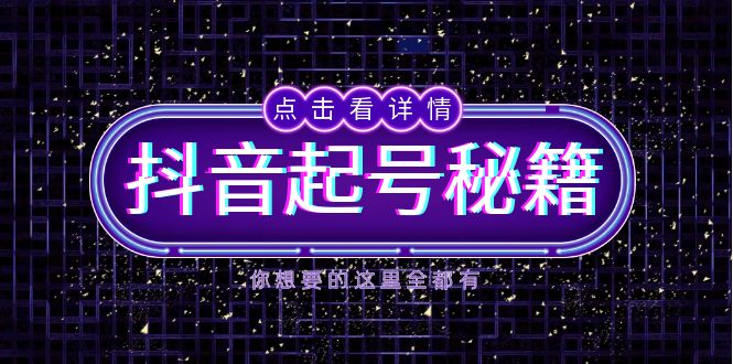 抖音起号秘籍，掌握抖音算法与鱼塘玩法，快速获取流量，打造爆款直播间-情久项目网