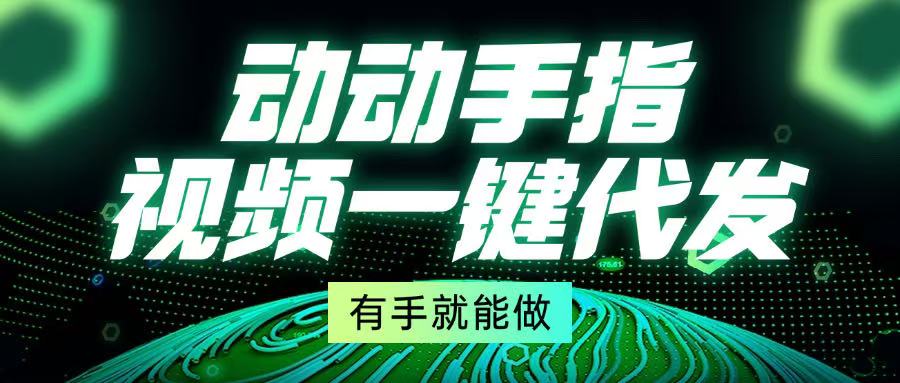 动动手指，视频一键代发，有手就能做-情久项目网