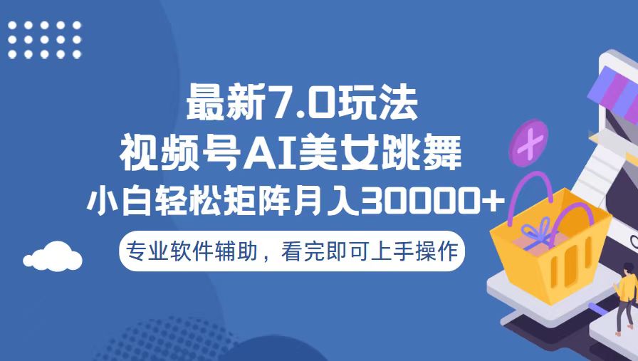 视频号最新7.0玩法，当天起号小白也能轻松月入30000+-情久项目网