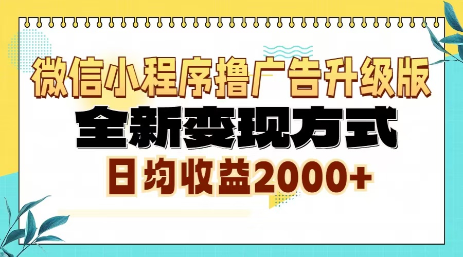 微信小程序撸广告6.0升级玩法，全新变现方式，日均收益2000+-情久项目网
