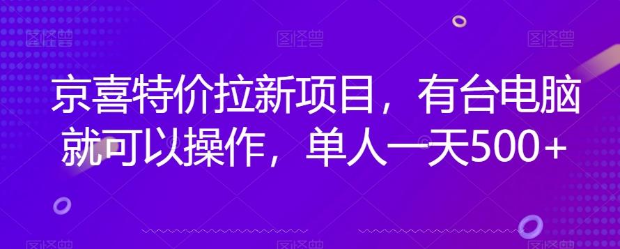 京喜特价拉新新玩法，有台电脑就可以操作，单人一天500+【揭秘】-情久项目网