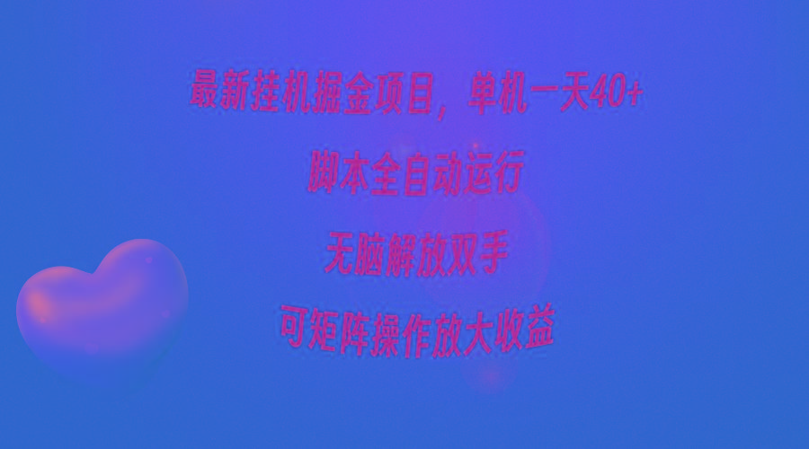 (9923期)最新挂机掘金项目，单机一天40+，脚本全自动运行，解放双手，可矩阵操作…-情久项目网