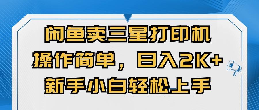 闲鱼卖三星打印机，操作简单，日入2000+，新手小白轻松上手-情久项目网