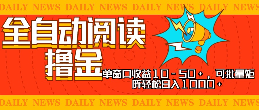 全自动阅读撸金，单窗口收益10-50+，可批量矩阵轻松日入1000+，新手小…-情久项目网