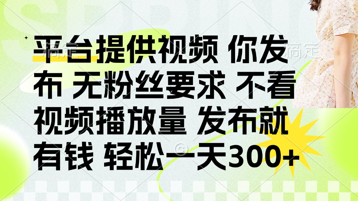 发布平台提供视频就有钱 无粉丝要求 不看视频播放量 发布就有钱 一天300+-情久项目网