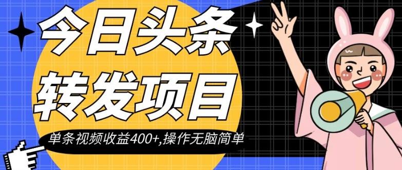今日头条转发项目，单条视频收益400+,操作无脑简单【揭秘】-情久项目网