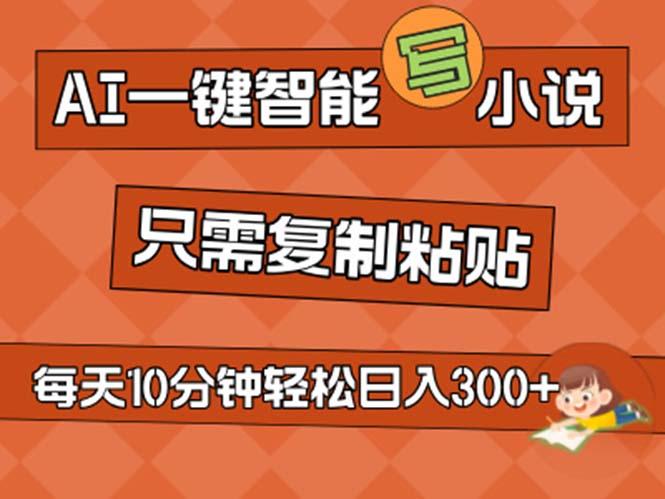 AI一键智能写小说，无脑复制粘贴，小白也能成为小说家 不用推文日入200+-情久项目网