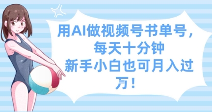 用AI做视频号书单号，每天十分钟，新手小白也可月入过W-情久项目网