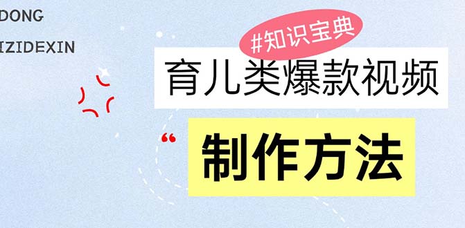 育儿类爆款视频，我们永恒的话题，教你制作赚零花！-情久项目网