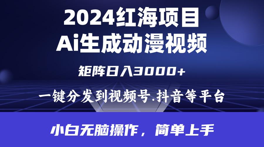 (9892期)2024年红海项目.通过ai制作动漫视频.每天几分钟。日入3000+.小白无脑操...-情久项目网