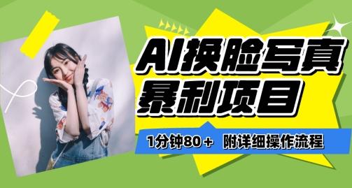 一分钟80+，AI换脸写真项目进阶玩法，附带保姆级教程，小白也可轻松上手【揭秘】-情久项目网