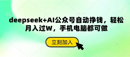 deepseek+AI公众号自动挣钱，轻松月入过W，手机电脑都可做-情久项目网