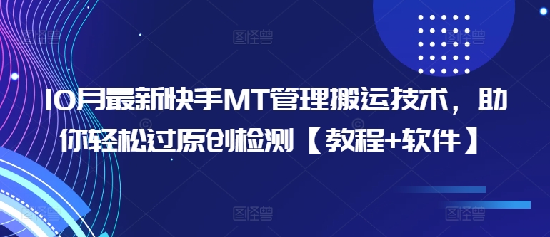 10月最新快手MT管理搬运技术，助你轻松过原创检测【教程+软件】-情久项目网