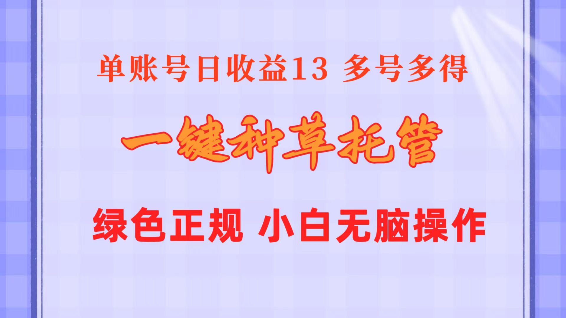 一键种草托管 单账号日收益13元  10个账号一天130  绿色稳定 可无限推广-情久项目网