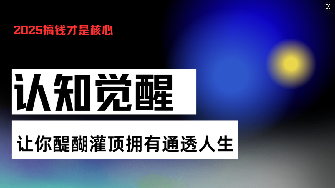 认知觉醒，让你醍醐灌顶拥有通透人生，掌握强大的秘密！觉醒开悟课-情久项目网
