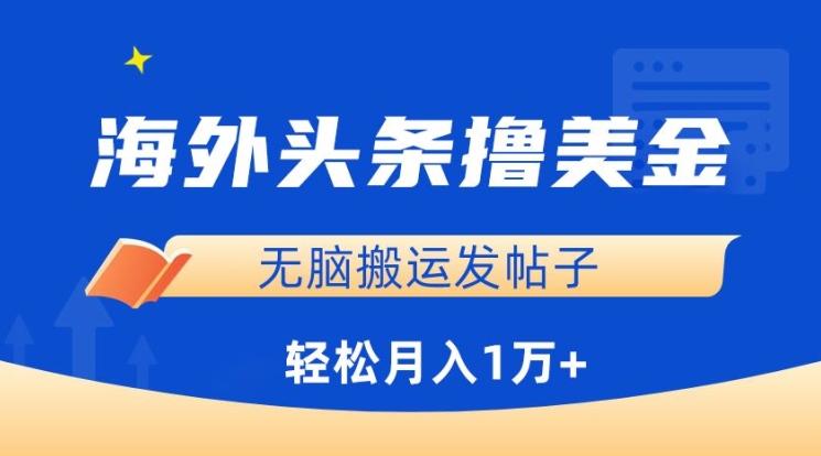海外头条撸美金，无脑搬运发帖子，月入1万+，小白轻松掌握【揭秘】-情久项目网