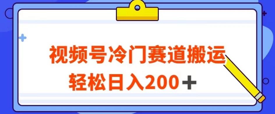 视频号最新冷门赛道搬运玩法，轻松日入200+【揭秘】-情久项目网