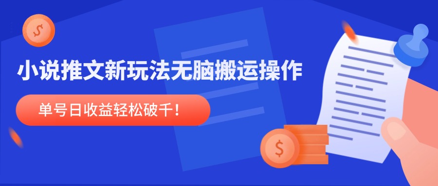 小说推文新玩法，无脑搬运操作，单号日收益轻松破千！-情久项目网