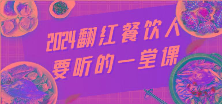 2024翻红餐饮人要听的一堂课，包含三大板块：餐饮管理、流量干货、特别篇-情久项目网
