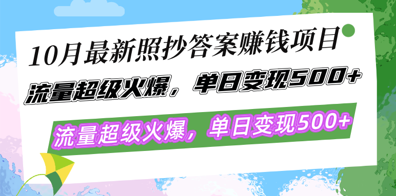 10月最新照抄答案赚钱项目，流量超级火爆，单日变现500+简单照抄 有手就行-情久项目网