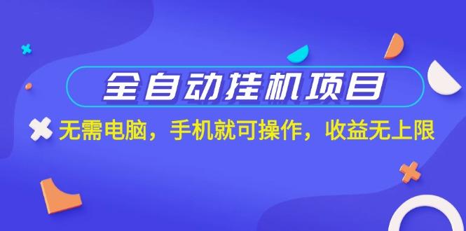 全自动挂机项目，无需电脑，手机就可操作，收益无上限-情久项目网